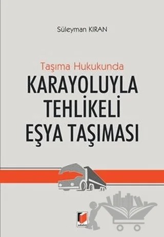 Taşıma Hukukunda Karayoluyla Tehlikeli Eşya Taşınması – Süleyman Kıran – Adalet Yayınevi kitap kapağı