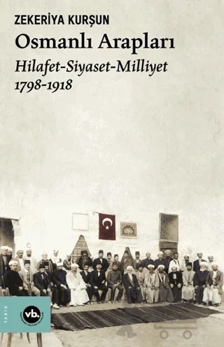 Osmanlı Arapları: Hilafet-Siyaset Milliyet 1798-1918 – Zekeriya Kurşun – Vakıfbank Kültür Yayınları kitap kapağı