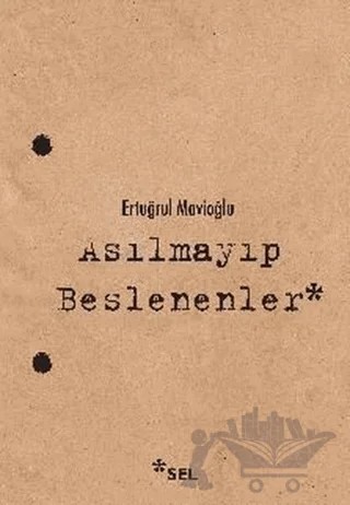 Asılmayıp Beslenenler – Ertuğrul Mavioğlu – Sel Yayıncılık kitap kapağı