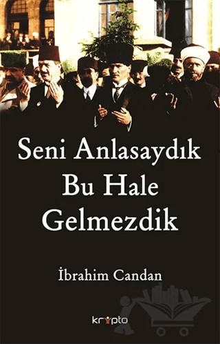Seni Anlasaydık Bu Hale Gelmezdik – İbrahim Candan – Kripto Basım Yayın kitap kapağı