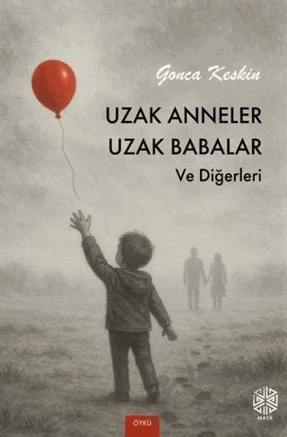 Uzak Anneler Uzak Babalar ve Diğerleri – Gonca Keskin – Mask Yayınları kitap kapağı