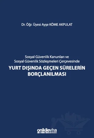Sosyal Güvenlik Kanunları ve Sosyal Güvenlik Sözleşmeleri Çerçevesinde Yurt Dışında Geçen Sürelerin Borçlanılması – Ayşe Köme Akpulat – On İki Levha Yayınları kitap kapağı