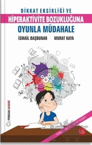 Dikkat Eksikliği ve Hiperaktivite Bozukluğuna Oyunla Müdahale – İsmail Başbunar, Murat Kaya – US Yayınları kitap kapağı