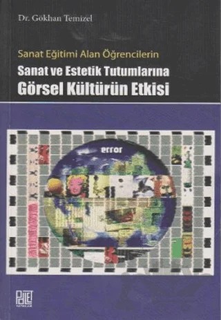Sanat Eğitimi Alan Öğrencilerin Sanat ve Estetik Tutumlarına Görsel Kültürün Etkisi – Gökhan Temizel – Palet Yayınları kitap kapağı