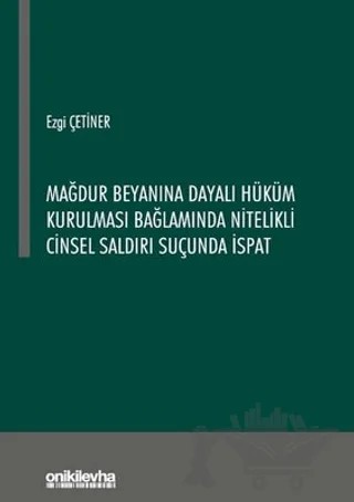 Mağdur Beyanına Dayalı Hüküm Kurulması Bağlamında Nitelikli Cinsel Saldırı Suçunda İspat – Ezgi Çetiner – On İki Levha Yayınları kitap kapağı