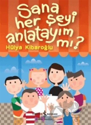Sana Her Şeyi Anlatayım Mı? – Hülya Kibaroğlu – İş Bankası Kültür Yayınları kitap kapağı