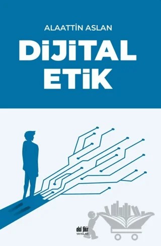 Dijital Etik – Alaattin Aslan – Akıl Fikir Yayınları kitap kapağı