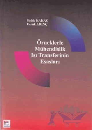 Örneklerle Mühendislik Isı Transferinin Esasları – Faruk Arınç, Sadık Kakaç – Pelikan Tıp Teknik Yayıncılık kitap kapağı