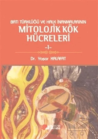 Batı Türklüğü ve Halk İnanmalarının Mitolojik Kök Hücreleri - 1 – Yaşar Kalafat – Berikan Yayınevi kitap kapağı