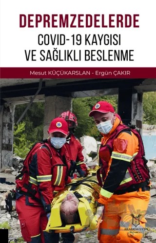 Depremzedelerde Covid-19 Kaygısı ve Sağlıklı Beslenme – Mesut Küçükarslan, Ergün Çakır – Akademisyen Kitabevi kitap kapağı