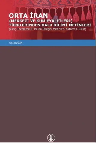 Orta İran Merkezi Ve Kum Eyaletleri Türklerinden Halk Bilimi Metinleri (Giriş-İnceleme-El Bilimi Dergisi Metinleri-Aktarma-Dizin) – Talip Doğan – Türk Dil Kurumu Yayınları kitap kapağı