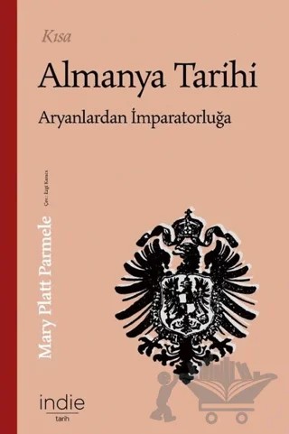 Kısa Almanya Tarihi - Aryanlardan İmparatorluğa – Mary Platt Parmele – İndie Yayınları kitap kapağı