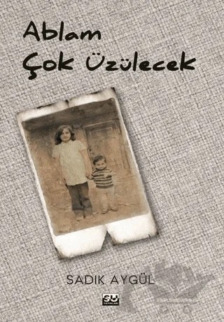 Ablam Çok Üzülecek – Sadık Aygül – Su Yayınevi kitap kapağı