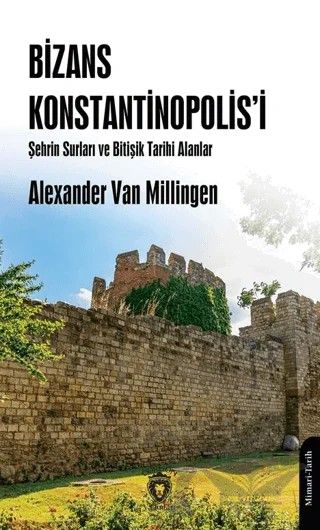 Bizans Konstantinopolis’i Şehrin Surları ve Bitişik Tarihi Alanlar – Alexander Van Millingen – Dorlion Yayınları kitap kapağı