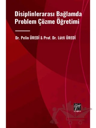 Disiplinlerarası Bağlamda Problem Çözme Öğretimi – Pelin Üredi, Lütfi Üredi – Gazi Kitabevi kitap kapağı