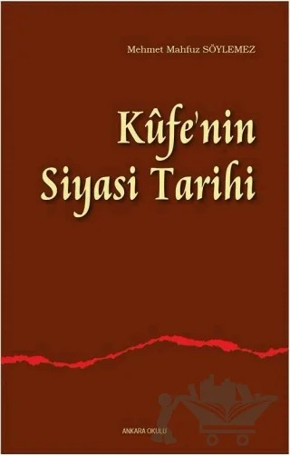 Kufe'nin Siyasi Tarihi – Mehmet Mahfuz Söylemez – Ankara Okulu Yayınları kitap kapağı