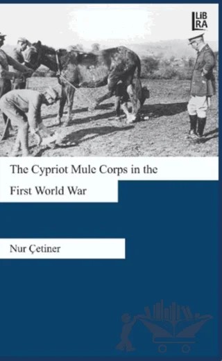 The Cypriot Mule Corps in the First World War – Nur Çetiner – Libra Yayınları kitap kapağı