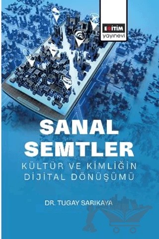 Sanal Semtler: Kültür ve Kimliğin Dijital Dönüşümü – Tugay Sarıkaya – Eğitim Yayınevi - Bilimsel Eserler kitap kapağı