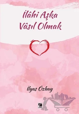 İlahi Aşka Vasıl Olmak – İlyas Özbay – Çıra Yayınları kitap kapağı