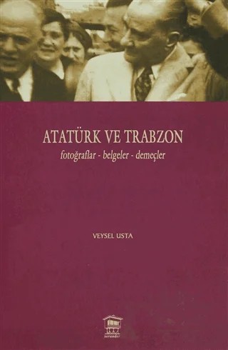Atatürk ve Trabzon Fotoğraflar - Belgeler - Demeçler – Veysel Usta – Serander Yayınları kitap kapağı
