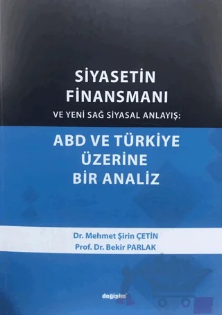 Siyasetin Finansmanı ve Yeni Sağ Siyasal Anlayış: ABD ve Türkiye Üzerine Bir Analiz – Bekir Parlak, Mehmet Şirin Çetin – Değişim Yayınları kitap kapağı