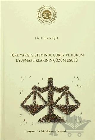 Türk Yargı Sisteminde Görev ve Hüküm Uyuşmazlıklarının Çözüm Usulü – Ufuk Yeşil – Uyuşmazlık Mahkemesi Yayınları kitap kapağı