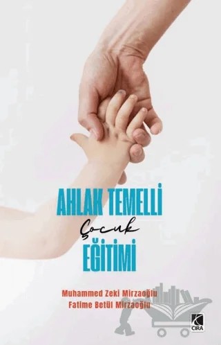 Ahlak Temelli Çocuk Eğitimi – Muhammed Zeki Mirzaoğlu, Fatime Betül Mirzaoğlu – Çıra Yayınları kitap kapağı