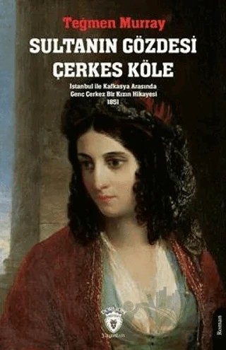 Sultanın Gözdesi Çerkes Köle İstanbul İle Kafkasya Arasında Genç Çerkez Bir Kızın Hikayesi 1851 – Murray – Dorlion Yayınları kitap kapağı