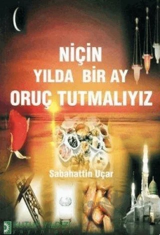 Niçin Yılda Bir Ay Oruç Tutmalıyız – Sabahattin Uçar – Kutup Yıldızı Yayınları kitap kapağı