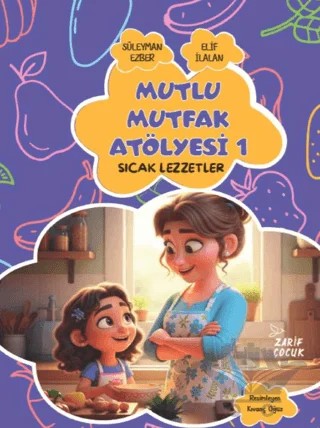 Mutlu Mutfak Atölyesi 1 - Sıcak Lezzetler – Süleyman Ezber, Elif İlalan – Zarif Yayınları kitap kapağı