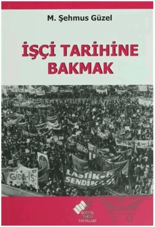 İşçi Tarihine Bakmak – Şehmus Güzel – Sosyal Tarih Yayınları kitap kapağı