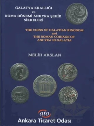 Galatya Krallığı ve Roma Dönemi Ankyra Şehir Sikkeleri The Coins of Galatian Kingdom and the Roman Coinage of Ancyra in Galatia – Melih Arslan – Ankara Ticaret Odası (ATO) Yayınları kitap kapağı