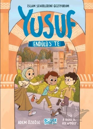 Yusuf Endülüs'te - İslam Şehirlerini Geziyorum – Adem Özköse – Timaş Gülce Çocuk kitap kapağı