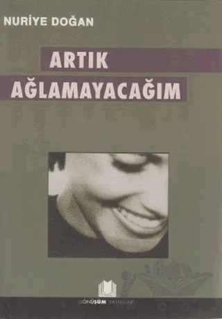Artık Ağlamayacağım – Nuriye Doğan – Dönüşüm Yayınları kitap kapağı