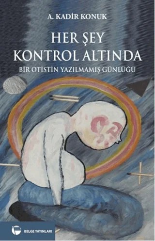 Her Şey Kontrol Altında – A. Kadir Konuk – Belge Yayınları kitap kapağı