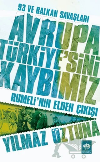 Avrupa Türkiye’sini Kaybımız: 93 ve Balkan Savaşları – Yılmaz Öztuna – Ötüken Neşriyat kitap kapağı
