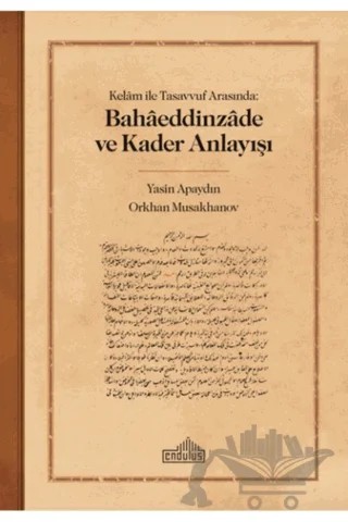 Kelam ile Tasavvuf Arasında: Bahaeddinzade ve Kader Anlayışı – Orkhan Musakhanov, Yasin Apaydın – Endülüs Yayınları kitap kapağı
