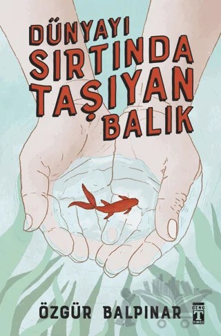 Dünyayı Sırtında Taşıyan Balık – Özgür Balpınar – Genç Timaş kitap kapağı