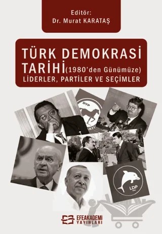 Türk Demokrasi Tarihi (1980’den Günümüze) Liderler, Partiler ve Seçimler – Murat Karataş – Efe Akademi Yayınları kitap kapağı