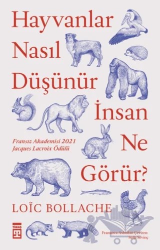 Hayvanlar Nasıl Düşünür İnsan Ne Görür? – Loic Bollache – Timaş Yayınları kitap kapağı