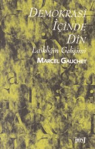 Demokrasi İçinde Din Laikliğin Gelişimi – Marcel Gauchet – Dost Kitabevi Yayınları kitap kapağı