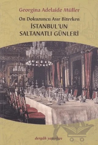 On Dokuzuncu Asır Biterken İstanbul’un Saltanatlı Günleri – Georgina Adelaide Müller – Dergah Yayınları kitap kapağı