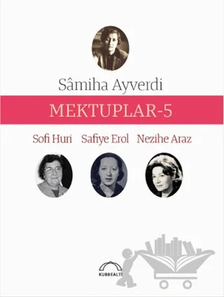 Mektuplar - 5 – Nezihe Araz, Safiye Erol, Samiha Ayverdi, Sofi Huri – Kubbealtı Neşriyatı Yayıncılık kitap kapağı