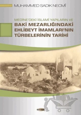 Medine'deki İslami Yapıların ve Baki Mezarlığındaki Ehlibeyt İmamları'nın Türbelerinin Tarihi – Muhammed Sadık Necmi – Kevser Yayınları kitap kapağı