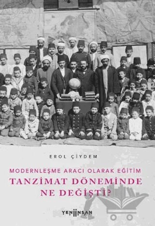 Modernleşme Aracı Olarak Eğitim –Tanzimat Döneminde Ne Değişti? – Erol Çiydem – Yeni İnsan Yayınevi kitap kapağı