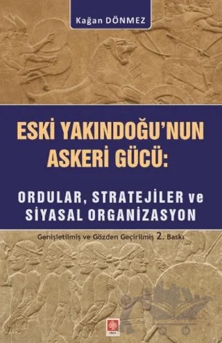 Eski YakınDoğu'nun Askeri Gücü: Ordular, Stratejiler ve Siyasal Organizasyon – Kağan Dönmez – Ekin Basım Yayın kitap kapağı