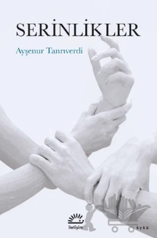 Serinlikler – Ayşenur Tanrıverdi – İletişim Yayınevi kitap kapağı