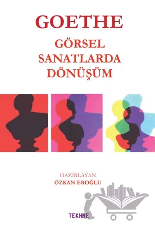 Goethe: Görsel Sanatlarda Dönüşüm – Kolektif – Tekhne Yayınları kitap kapağı