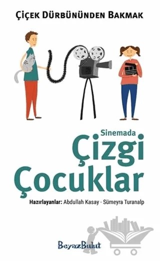 Çiçek Dürbününden Bakmak - Sinemada Çizgi Çocuklar – Abdullah Kasay, Sümeyra Turanalp – Beyaz Bulut Kitap kitap kapağı