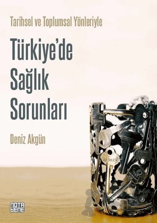Tarihsel ve Toplumsal Yönleriyle Türkiye'de Sağlık Sorunları – Deniz Akgün – Nota Bene Yayınları kitap kapağı
